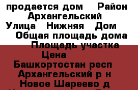 продается дом. › Район ­ Архангельский  › Улица ­ Нижняя › Дом ­ 3 › Общая площадь дома ­ 33 › Площадь участка ­ 36 › Цена ­ 430 000 - Башкортостан респ., Архангельский р-н, Новое Шареево д. Недвижимость » Дома, коттеджи, дачи продажа   . Башкортостан респ.